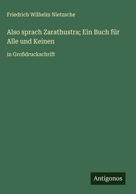 Also sprach Zarathustra; Ein Buch für Alle und Keinen - Friedrich Wilhelm Nietzsche