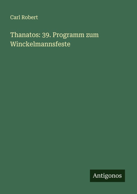 Thanatos: 39. Programm zum Winckelmannsfeste - Carl Robert
