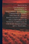 Raccolta Cronologico-ragionata Di Documenti Inediti Che Formano La Storia Diplomatica Della Rivoluzione E Caduta Della Repubblica Di Venezia, Corredat - Anonymous