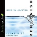 Replenish Lib/E: Leading from a Healthy Soul - Lance Witt
