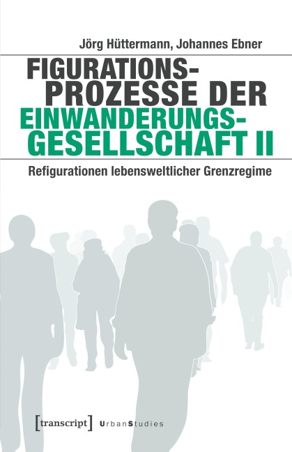Figurationsprozesse der Einwanderungsgesellschaft II - Jörg Hüttermann, Johannes Ebner