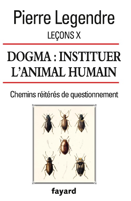 Leçons X. Dogma. Instituer l'animal humain - Pierre Legendre
