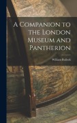 Cover-Bild zum Titel 'A Companion to the London Museum and Pantherion' von 'William Bullock'