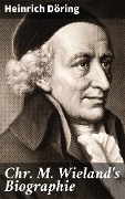 Cover-Bild zum Titel 'Chr. M. Wieland's Biographie' von 'Heinrich Döring'