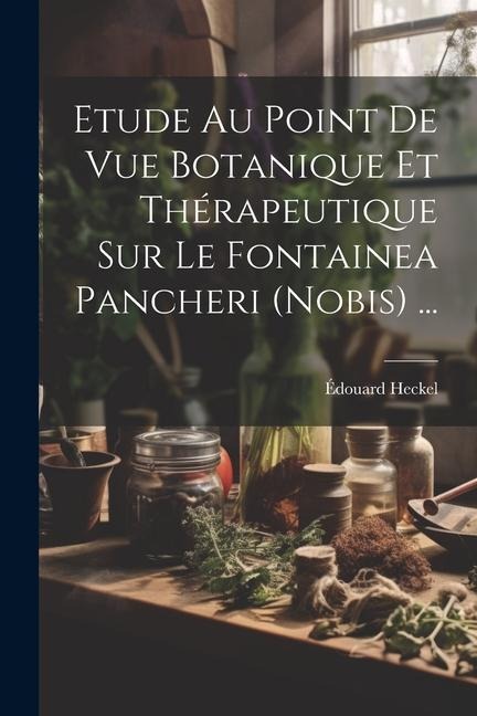 Etude Au Point De Vue Botanique Et Thérapeutique Sur Le Fontainea Pancheri (nobis) ... - Édouard Heckel