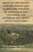 Drop Out of Society and Live Hermit Life: Embracing The Joys of Loneliness and Exploring the Depths of Life, Alone With Everything - Jeremy Johnson