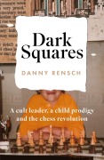 Cover-Bild zum Titel 'Dark Squares: A cult leader, a child prodigy and the chess revolution' von 'Danny Rensch'