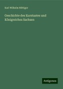 Geschichte des Kurstaates und Königreiches Sachsen - Karl Wilhelm Böttiger