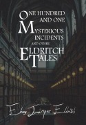 Cover-Bild zum Titel 'One Hundred and One Mysterious Incidents and other Eldritch Tales - Hardcover Edition' von 'Ebony Jasper Eldritch'