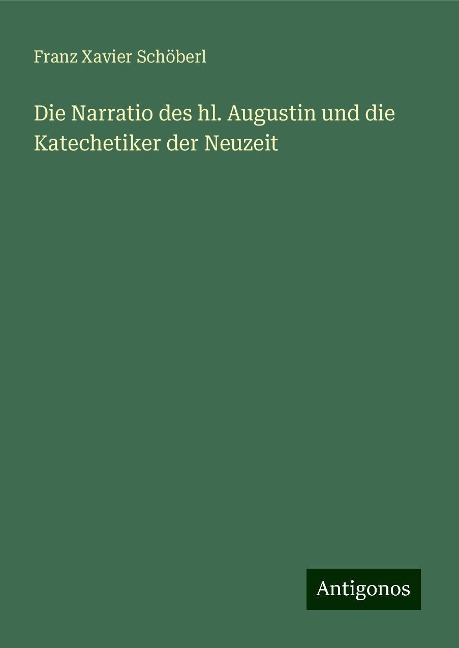Die Narratio des hl. Augustin und die Katechetiker der Neuzeit - Franz Xavier Schöberl