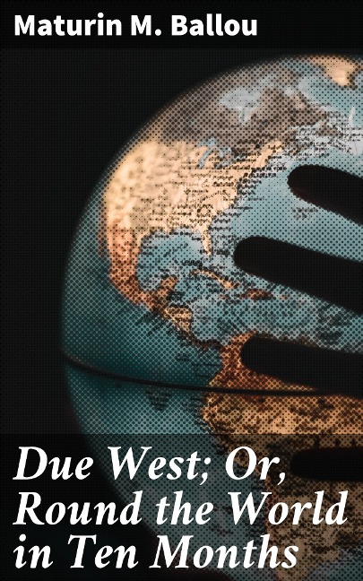 Due West; Or, Round the World in Ten Months - Maturin M. Ballou