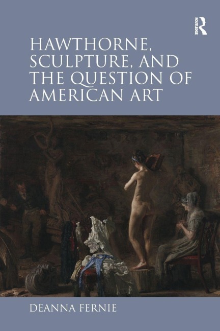 Hawthorne, Sculpture, and the Question of American Art - Deanna Fernie