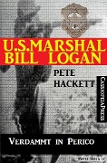 U.S. Marshal Bill Logan 6 - Verdammt in Perico (Western) - Pete Hackett