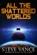 Cover-Bild zum Titel 'All the Shattered Worlds' von 'Steve Vance'
