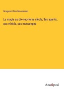 Cover-Bild zum Titel 'La magie au dix-neuvième siècle; Ses agents, ses vérités, ses mensonges' von 'Gougenot Des Mousseaux'