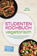 Cover-Bild zum Titel 'Studenten Kochbuch vegetarisch: Leckere, schnelle und günstige Studi Rezepte für jeden Geschmack und minimale Küchenausstattung - inkl. 30-Tage-Ernährungsplan, One-Pot, Meal-Prep, Fingerfood, Dips uvm.' von 'Nele Brandt'