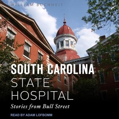The South Carolina State Hospital: Stories from Bull Street - William Buchheit