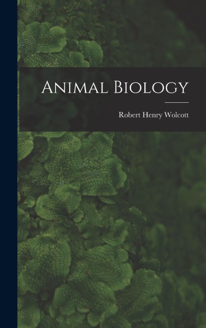 Animal Biology - Robert Henry Wolcott