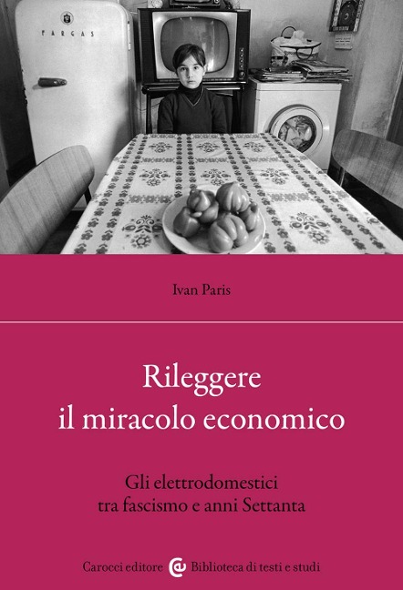 Rileggere il miracolo economico. Gli elettrodomestici tra fascismo e anni Settanta - Ivan Paris