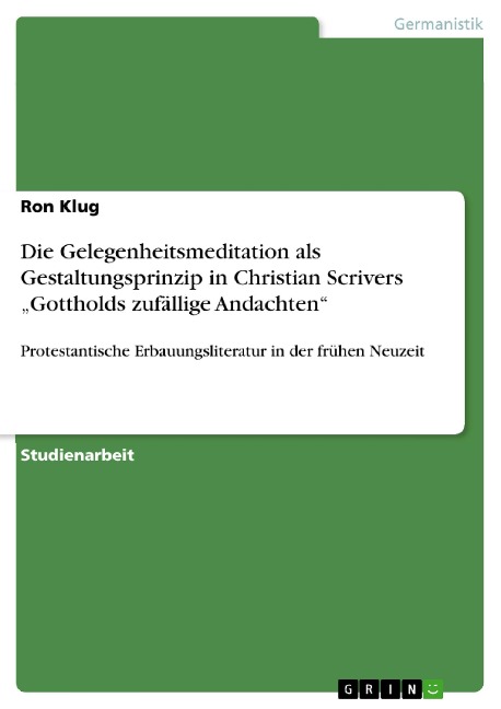 Die Gelegenheitsmeditation als Gestaltungsprinzip in Christian Scrivers "Gottholds zufällige Andachten" - Ron Klug