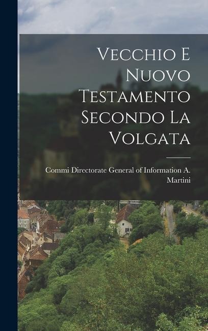 Vecchio e Nuovo Testamento Secondo la Volgata - Directorate General of Infor Martini