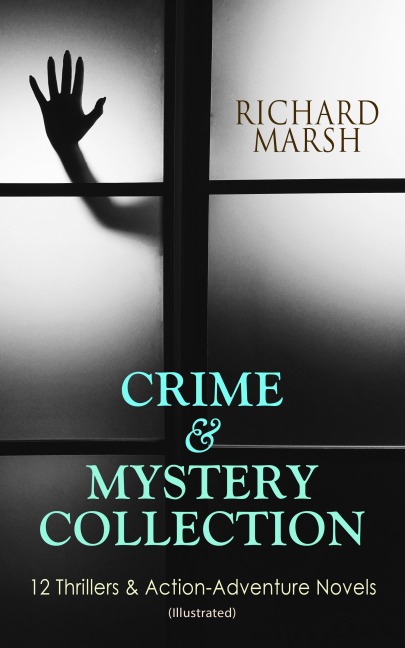 CRIME & MYSTERY COLLECTION: 12 Thrillers & Action-Adventure Novels (Illustrated) - Richard Marsh