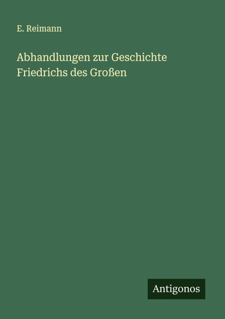Abhandlungen zur Geschichte Friedrichs des Großen - E. Reimann