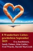 Cover-Bild zum Titel '8 Wunderbare Liebesgeschichten September 2025' von 'Kim Gabler, Sandy Palmer, Harold Macgrath, Fred Wiards, Eva Joachimsen'