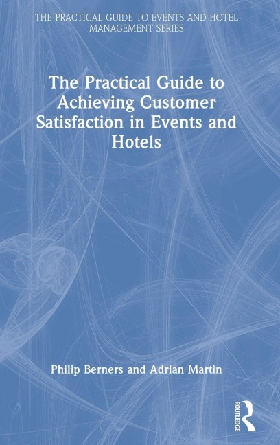 The Practical Guide to Achieving Customer Satisfaction in Events and Hotels - Philip Berners, Adrian Martin