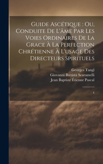 Guide ascétique - Giovanni Battista Scaramelli, Jean Baptiste Étienne Pascal, Georges Tangl
