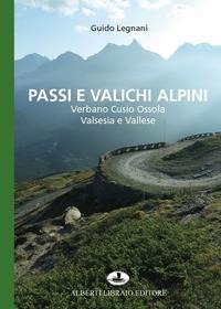 Passi e valichi alpini. Verbano Cusio Ossola, Valsesia e Vallese - Guido Legnani