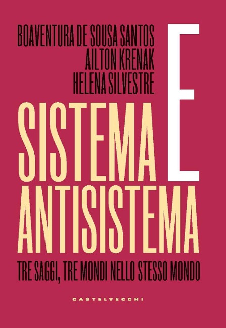 Sistema e antisistema. Tre saggi, tre mondi nello stesso mondo - Boaventura de Sousa Santos, Ailton Krenak, Helena Silvestre