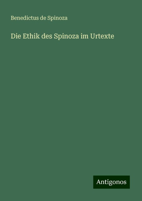 Die Ethik des Spinoza im Urtexte - Benedictus De Spinoza