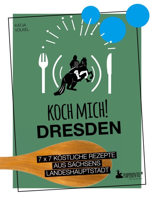 Koch mich! Dresden - Das Kochbuch. 7 x 7 köstliche Rezepte aus Sachsens Landeshauptstadt - Katja Völkel