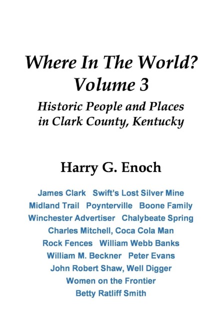 Where In The World? Volume 3, Historic People and Places in Clark County, Kentucky - Harry Enoch