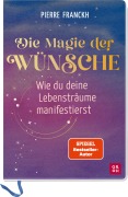 Die Magie der Wünsche. Wie du deine Lebensträume manifestierst - Pierre Franckh