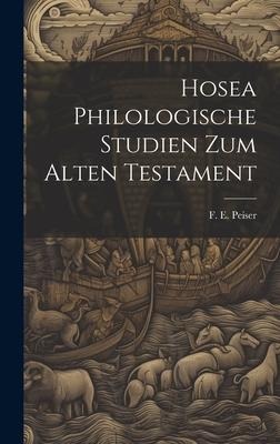 Hosea Philologische Studien zum Alten Testament - Peiser F E (Felix Ernst)