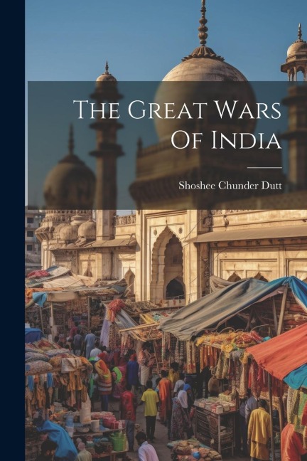 The Great Wars Of India - Shoshee Chunder Dutt