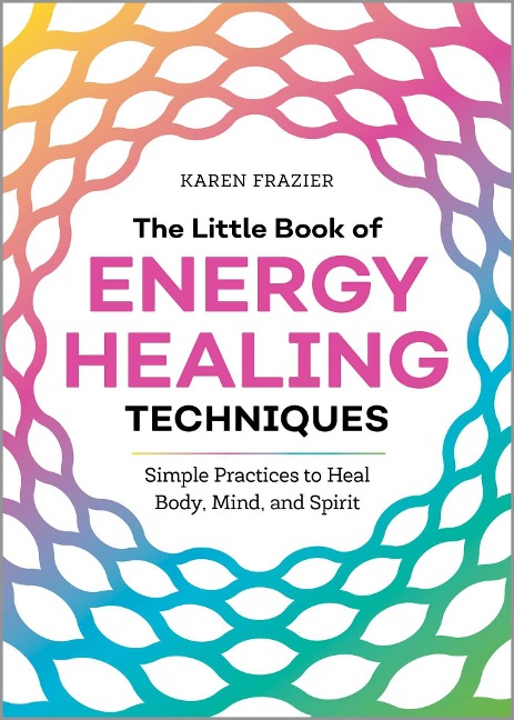 The Little Book of Energy Healing Techniques - Karen Frazier