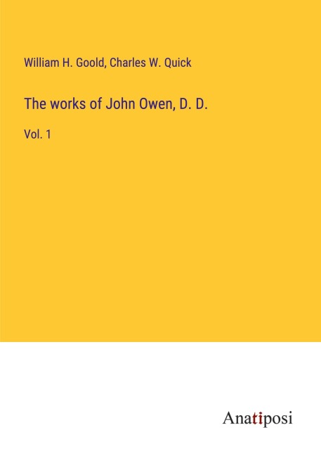 The works of John Owen, D. D. - William H. Goold, Charles W. Quick