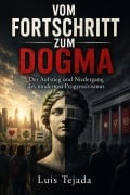 Cover-Bild zum Titel 'Vom Fortschritt zum Dogma  Der Aufstieg und Niedergang des modernen Progressivismus' von 'Luis Tejada'
