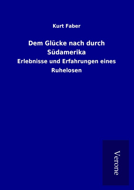 Dem Glücke nach durch Südamerika - Kurt Faber