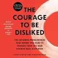 The Courage to Be Disliked: How to Free Yourself, Change Your Life, and Achieve Real Happiness - Ichiro Kishimi, Fumitake Koga