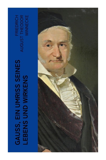 Gauss, ein Umriss seines Lebens und Wirkens - Friedrich August Theodor Winnecke