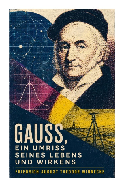 Gauss, ein Umriss seines Lebens und Wirkens - Friedrich August Theodor Winnecke
