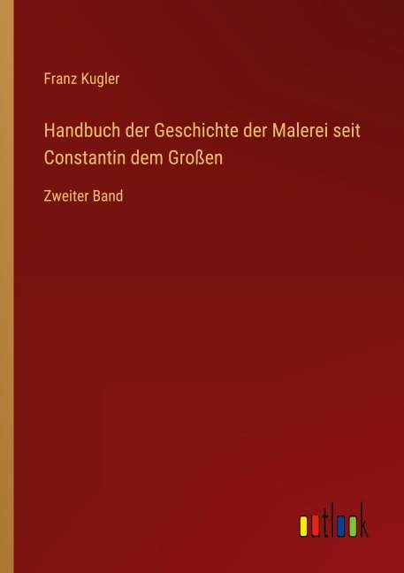 Handbuch der Geschichte der Malerei seit Constantin dem Großen - Franz Kugler