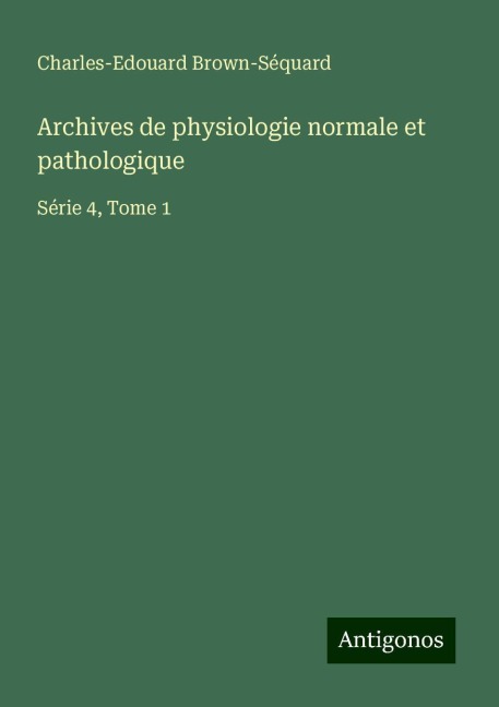 Archives de physiologie normale et pathologique - Charles-Edouard Brown-Séquard