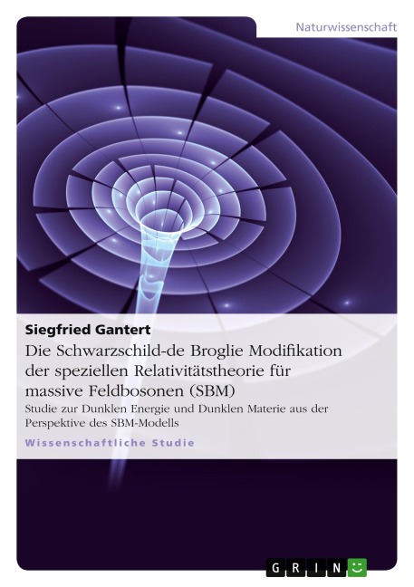 Die Schwarzschild-de Broglie Modifikation der speziellen Relativitätstheorie für massive Feldbosonen (SBM) - Siegfried Gantert