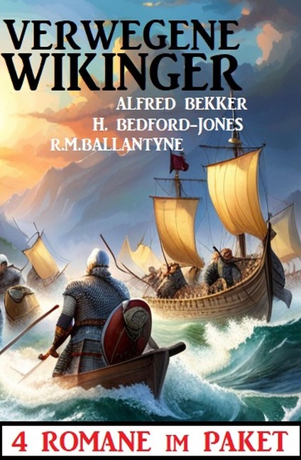 Verwegene Wikinger: 4 Romane im Paket - Alfred Bekker, H. Bedford-Jones, R. M. Ballantyne