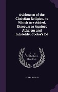 Cover-Bild zum Titel 'Evidences of the Christian Religion. to Which Are Added, Discourses Against Atheism and Infidelity. Cooke's Ed' von 'Joseph Addison'